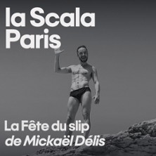 La F&ecirc;te du Slip ou le Pipo de la Puissance de Micka&euml;l D&eacute;lis - La Scala, Paris
