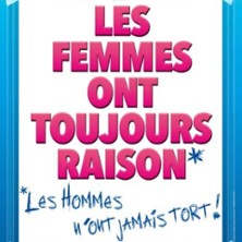 Les Femmes ont Toujours Raison, Les Hommes N'ont Jamais Tort ! - Le Grand Th&eacute;&acirc;tre 3T, Toulouse