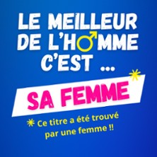 Le Meilleur de l'Homme C'est sa Femme - Caf&eacute;-Th&eacute;&acirc;tre Les 3T d'A C&ocirc;t&eacute;, Toulouse