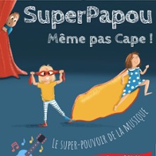 Superpapou - M&ecirc;me Pas Cape ! - Com&eacute;die Saint-Michel, Paris