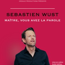 SEBASTIEN WUST Ma&icirc;tre, vous avez la parole