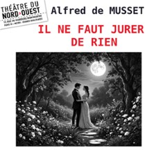 Il ne Faut Jurer de Rien - Th&eacute;&acirc;tre du Nord-Ouest - Paris