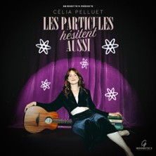 C&eacute;lia Pelluet - Les Particules h&eacute;sitent aussi