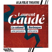 Le Colonel Barbaque - Laurent Gaud&eacute; - A La Folie Th&eacute;&acirc;tre, Paris