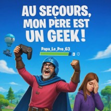 Au Secours Mon P&egrave;re Est un Geek